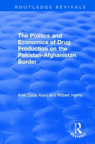 Cover of The Politics and Economics of Drug Production on the Pakistan-Afghanistan Border