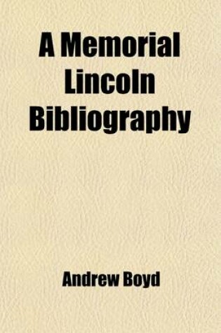 Cover of A Memorial Lincoln Bibliography; Being an Account of Books, Eulogies, Sermons, Portraits, Engravings, Medals, Etc., Published Upon Abraham Lincoln, Sixteenth President of the United States, Assassinated Good Friday, April 14, 1865