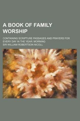 Cover of A Book of Family Worship; Containing Scripture Passages and Prayers for Every Day in the Year Morning