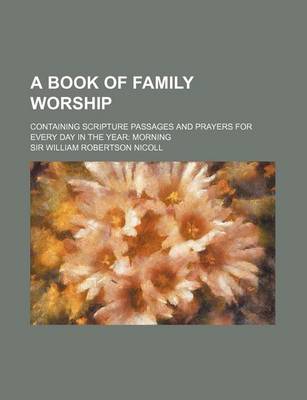 Book cover for A Book of Family Worship; Containing Scripture Passages and Prayers for Every Day in the Year Morning