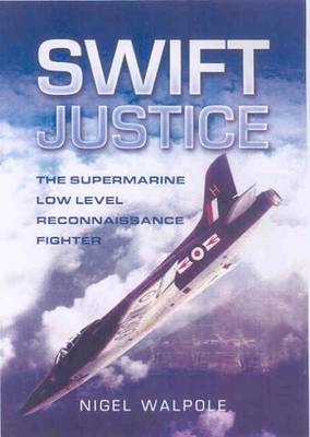 Book cover for Swift Justice: the Full Story of the Supermarine Swift