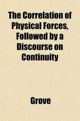 Book cover for The Correlation of Physical Forces, Followed by a Discourse on Continuity