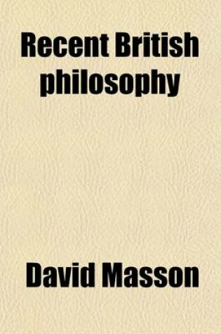 Cover of Recent British Philosophy; A Review, with Criticisms Including Some Comments on Mr. Mill's Answer to Sir William Hamilton