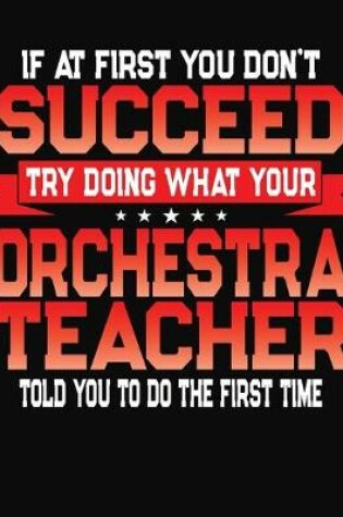 Cover of If At First You Don't Succeed Try Doing What Your Orchestra Teacher Told You To Do The First Time