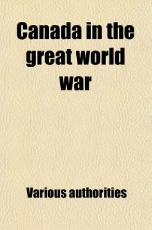 Cover of Canada in the Great World War (Volume 6); An Authentic Account of the Military History of Canada from the Earliest Days to the Close of the War of the Nations