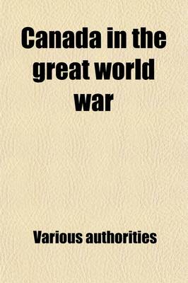 Book cover for Canada in the Great World War (Volume 6); An Authentic Account of the Military History of Canada from the Earliest Days to the Close of the War of the Nations