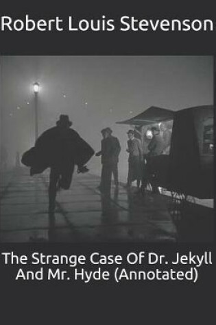Cover of The Strange Case Of Dr. Jekyll And Mr. Hyde (Annotated)