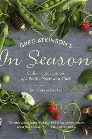 Cover of Greg Atkinson's in Season: Culinary Adventures of a Pacific Northwest Chef
