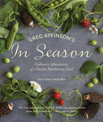 Book cover for Greg Atkinson's in Season: Culinary Adventures of a Pacific Northwest Chef