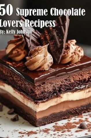 Cover of 50 Supreme Chocolate Dessert Lovers Recipes