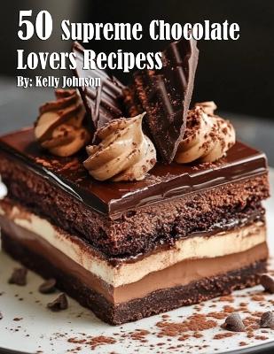 Book cover for 50 Supreme Chocolate Dessert Lovers Recipes