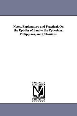 Book cover for Notes, Explanatory and Practical, On the Epistles of Paul to the Ephesians, Philippians, and Colossians.
