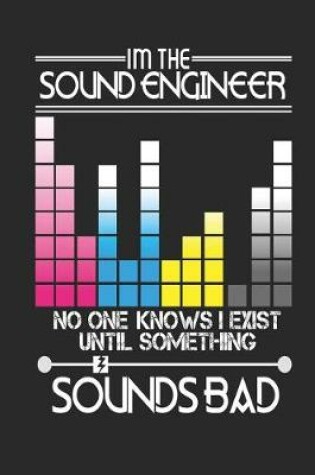 Cover of I'm the Sound Engineer No One Knows I Exist Until Something Sounds Bad