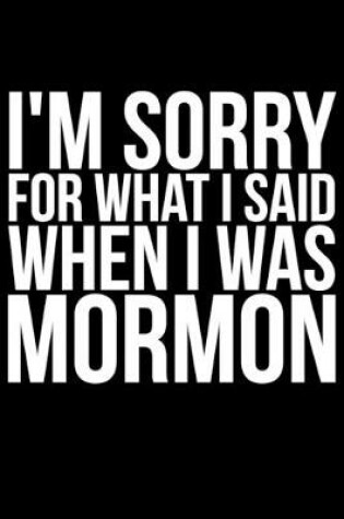 Cover of I'm Sorry for What I Said When I Was Mormon