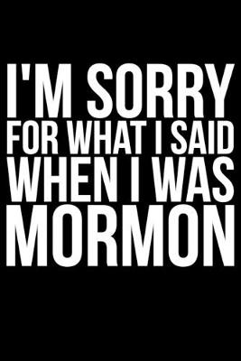 Book cover for I'm Sorry for What I Said When I Was Mormon