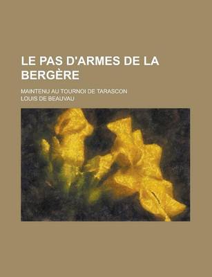 Book cover for Le Pas D'Armes de La Bergere; Maintenu Au Tournoi de Tarascon