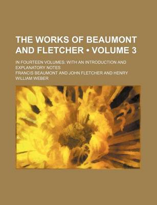 Book cover for The Works of Beaumont and Fletcher (Volume 3); In Fourteen Volumes with an Introduction and Explanatory Notes