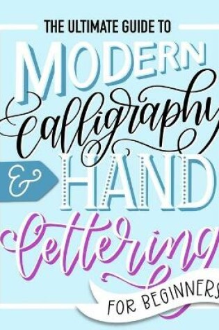 Cover of The Ultimate Guide to Modern Calligraphy & Hand Lettering for Beginners
