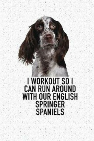 Cover of I Workout So I Can Run Around with Our English Springer Spaniels