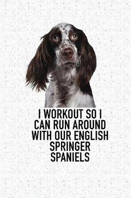 Book cover for I Workout So I Can Run Around with Our English Springer Spaniels