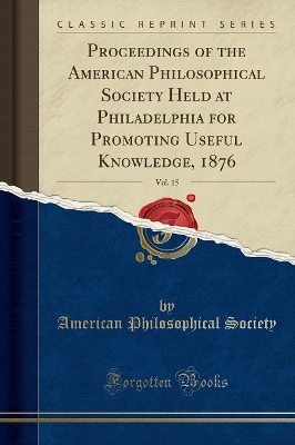 Book cover for Proceedings of the American Philosophical Society Held at Philadelphia for Promoting Useful Knowledge, 1876, Vol. 15 (Classic Reprint)