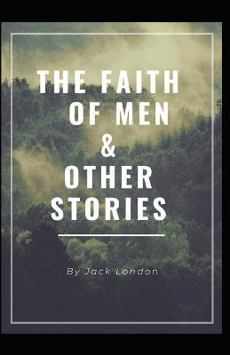 Book cover for "The Faith of Men & Other Stories" Jack London [Annotated]