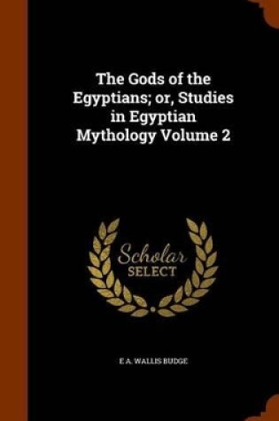 Cover of The Gods of the Egyptians; Or, Studies in Egyptian Mythology Volume 2