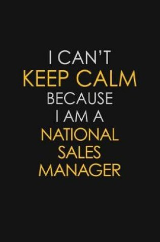 Cover of I Can't Keep Calm Because I Am A National Sales Manager