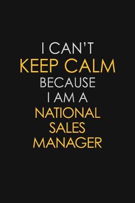 Book cover for I Can't Keep Calm Because I Am A National Sales Manager