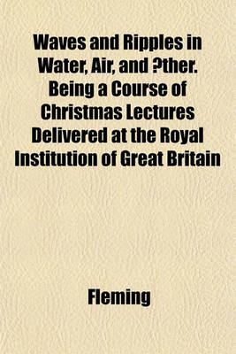 Book cover for Waves and Ripples in Water, Air, and Aether. Being a Course of Christmas Lectures Delivered at the Royal Institution of Great Britain