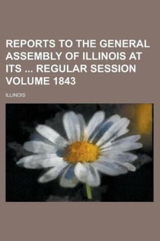 Cover of Reports to the General Assembly of Illinois at Its Regular Session Volume 1843