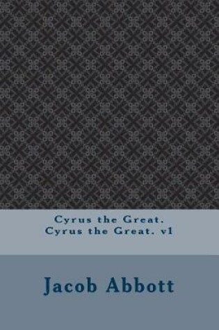 Cover of Cyrus the Great. Cyrus the Great. V1