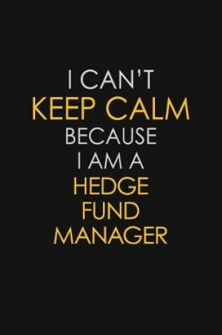 Cover of I Can't Keep Calm Because I Am A Hedge Fund Manager