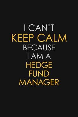 Book cover for I Can't Keep Calm Because I Am A Hedge Fund Manager