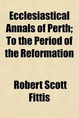 Book cover for Ecclesiastical Annals of Perth; To the Period of the Reformation