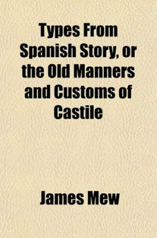 Cover of Types from Spanish Story, or the Old Manners and Customs of Castile