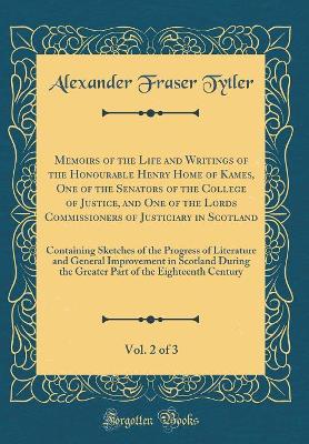 Book cover for Memoirs of the Life and Writings of the Honourable Henry Home of Kames, One of the Senators of the College of Justice, and One of the Lords Commissioners of Justiciary in Scotland, Vol. 2 of 3