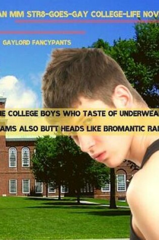 Cover of The College Boys Who Taste of Underwear Dreams Also Butt Heads Like Bromantic Rams
