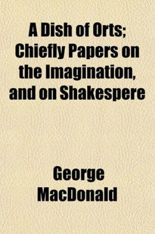 Cover of A Dish of Orts; Chiefly Papers on the Imagination, and on Shakespere