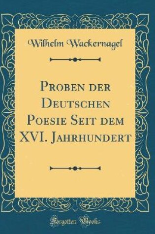 Cover of Proben der Deutschen Poesie Seit dem XVI. Jahrhundert (Classic Reprint)