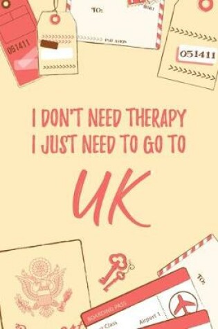 Cover of I Don't Need Therapy I Just Need To Go To UK