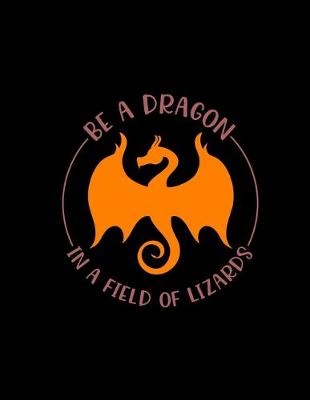 Book cover for Be A Dragon In A Field Of Lizards