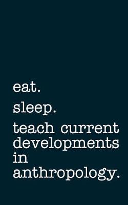 Book cover for eat. sleep. teach current developments in anthropology. - Lined Notebook