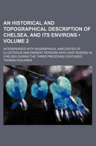 Cover of An Historical and Topographical Description of Chelsea, and Its Environs (Volume 2); Interspersed with Biographical Anecdotes of Illustrious and Eminent Persons Who Have Resided in Chelsea During the Three Preceding Centuries