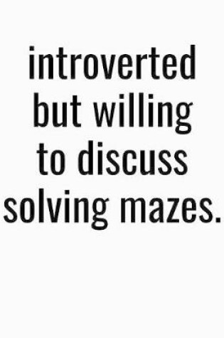 Cover of Introverted But Willing To Discuss Solving Mazes