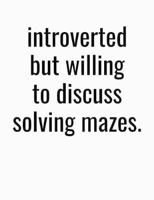 Book cover for Introverted But Willing To Discuss Solving Mazes