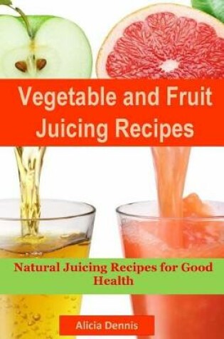 Cover of Vegetable and Fruits Juicing Recipes