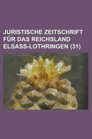 Cover of Juristische Zeitschrift Fur Das Reichsland Elsass-Lothringen (31)