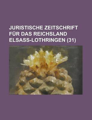 Book cover for Juristische Zeitschrift Fur Das Reichsland Elsass-Lothringen (31)