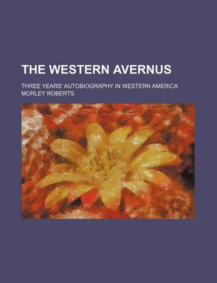 Book cover for The Western Avernus; Three Years' Autobiography in Western America